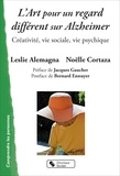 Leslie Alemagna et Noëlle Cortaza - L'art pour un regard différent sur Alzheimer - Créativité, vie sociale, vie psychique.