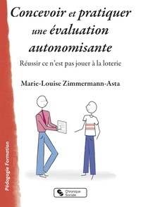 Marie-Louise Zimmermann-Asta - Concevoir et pratiquer une évaluation autonomisante - Réussir ce n'est pas jouer à la loterie.