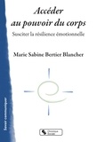 Marie Sabine Bertier Blancher - Accéder au pouvoir du corps - Susciter la résilience émotionnelle.