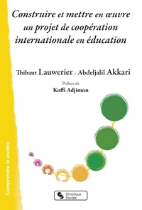Thibaut Lauwerier et Abdeljalil Akkari - Construire et mettre en oeuvre un projet de coopération internationale en éducation.