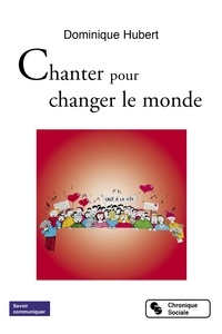 Dominique Hubert - Chanter pour changer le monde.