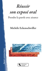Michèle Eckenschwiller - Réussir son exposé oral - Prendre la parole avec aisance.