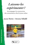 Josette Serres et Christine Schuhl - Laissons-les expérimenter ! - Accompagner la construction des connaissances chez le jeune enfant.