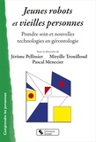 Jérôme Pellissier et Mireille Trouilloud - Jeunes robots et vieilles personnes - Prendre soin et nouvelles technologies en gérontologie.