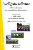Claude Janin et Pierre-Antoine Landel - Intelligence collective - Penser, décider, agir ensemble sur les territoires.