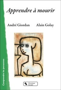 André Giordan et Alain Golay - Apprendre à mourir.
