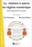 Eric Mutabazi et Renaud Hétier - La relation à l'autrui en régime numérique - Sentir, apprendre et exister.