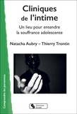 Natacha Aubry et Thierry Trontin - Cliniques de l'intime - Un lieu pour entendre la souffrance adolescente.