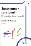 Elisabeth Maheu - Sanctionner sans punir - Dire les règles pour vivre ensemble.