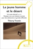 Thierry Trontin - Le jeune homme et le désert - Un conte éducatif suivi de Plaidoyer vers une initiation nomade pour des adolescents en grandes difficultés.