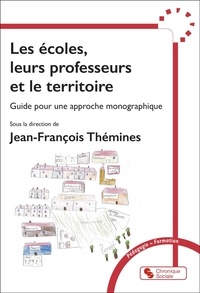 Jean-François Thémines - Les écoles, leurs professeurs et le territoire - Guide pour une approche monographique.