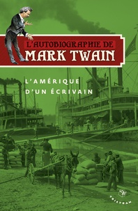 Mark Twain - L'autobiographie de Mark Twain - Volume 2 : L'amérique d'un écrivain.