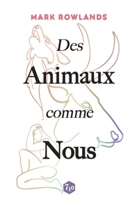 Mark Rowlands - Des animaux comme nous.