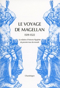 Antonio Pigafetta - Le voyage de Magellan (1519-1522) - La relation d'Antonio Pigafetta du premier voyage autour du monde.