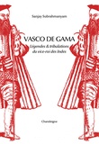 Sanjay Subrahmanyam - Vasco de Gama - Légende & tribulations du vice-roi des Indes.