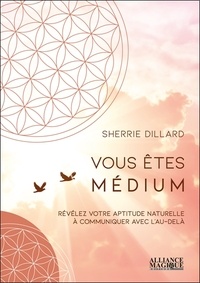 Sherrie Dillard - Vous êtes médium - Révélez votre aptitude naturelle à communiquer avec l'au-delà.