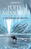 Gabriel Katz - Le Puits des mémoires Tome 3 : Les Terres de cristal.