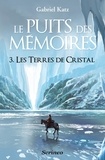 Gabriel Katz - Le Puits des mémoires Tome 3 : Les Terres de cristal.