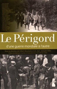 Gilbert Beaubatie et Jean-Jacques Gillot - Le Périgord, d'une guerre mondiale à l'autre.