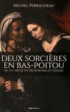 Michel Perraudeau - Deux sorcières en Bas-Poitou - Au XVIIe siècle en Deux-Sèvres et Vendée.