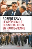 Robert Savy - Le crépuscule des socialistes en Haute-Vienne - 1971-2016.