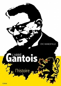 Eric Vanneufville - L'abbé Gantois, l'histoire.