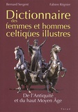 Bernard Sergent et Fabien Régnier - Dictionnaire des femmes et hommes celtiques illustres - De l'Antiquité et du haut Moyen Age.