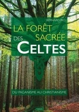 Bernard Rio - La forêt sacrée des Celtes - Du paganisme au christianisme.
