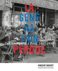 Vincent Bouvet - La génération perdue - Des Américains à Paris, 1917-1939.