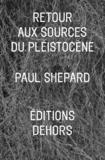 Paul Shepard - Retour aux sources du Pléistocène.