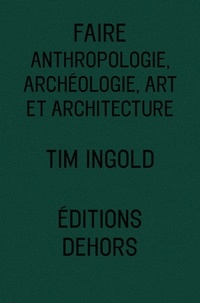 Tim Ingold - Faire - Anthropologie, archéologie, art et architecture.
