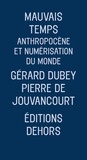 Gérard Dubey et Pierre de Jouvancourt - Mauvais temps - Anthropocène et numérisation du monde.