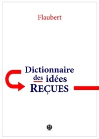 Gustave Flaubert - Dictionnaire des idées reçues - Catalogue des opinions chics.