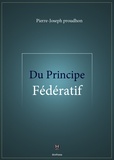 Pierre-Joseph Proudhon - Du Principe fédératif - et de la nécessité de reconstituer le Parti de la Révolution.