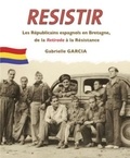 Gabrielle Garcia - Resistir - Les Républicains espagnols en Bretagne, de la Retirada à la Resitance.