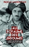 Pascal Manoukian - Au royaume des insoumis - Carnet de reportage (Afghanistan 1979-1989).
