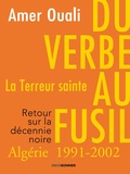 Amer Ouali - Du verbe au fusil, la Terreur sainte - Retour sur la décennie noire en Algérie (1991-2002).