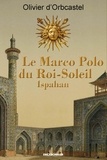 Olivier D'orbcastel - le marco polo du roi soleil - ispahan.