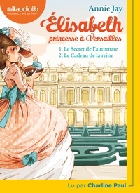 Annie Jay - Elisabeth, princesse à Versailles Tomes 1 et 2 : Le secret de l'automate ; Le cadeau de la reine. 1 CD audio MP3