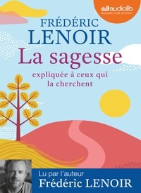 Frédéric Lenoir - La sagesse expliquée à ceux qui la cherchent. 1 CD audio MP3