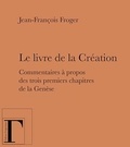 Jean-François Froger - Le livre de la Création - Commentaires à propos des trois premiers chapitres de la Genèse.