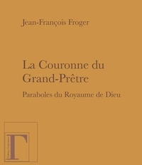 Jean-François Froger - La couronne du grand-prêtre - Paraboles du Royaume de Dieu.