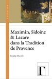 Brigitte Morelle - Maximin, Sidoine & Lazare dans la Tradition de Provence.