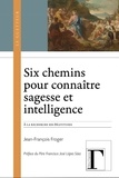 Jean-François Froger - Six chemins pour connaître sagesse et intelligence - A la recherche des Béatitudes (Mt 5, 3-12).