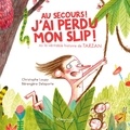 Christophe Loupy et Bérengère Delaporte - Au secours ! j'ai perdu mon slip ! - Ou la véritable histoire de Tarzan.