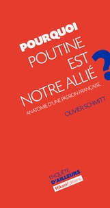 Olivier Schmitt - Pourquoi Poutine est notre allié ? - Anatomie d'une passion française.