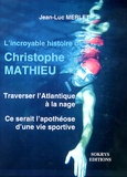 Jean-Luc Merlet - L'incroyable histoire de Christophe Mathieu - Traverser l'Atlantique à la nage, ce serait l'apothéose d'une vie sportive solidaire.