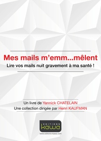 Yannick Chatelain - Mes mails m'emm...mêlent - Lire vos mails nuit gravement à ma santé !.