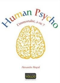 Alexandre Rispal - Human psycho - L'immortalité, à vie ?.