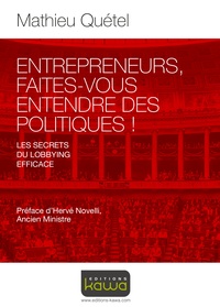 Mathieu Quétel - Entrepreneurs, faites-vous entendre des politiques ! - Les secrets du lobbying efficace.